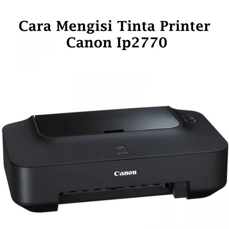 Cara Mengisi Tinta Printer Canon Ip Panduan Lengkap Teknikece