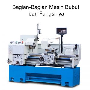 bagian-bagian mesin bubut dan fungsinya